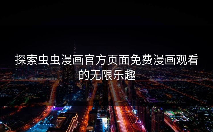 探索虫虫漫画官方页面免费漫画观看的无限乐趣